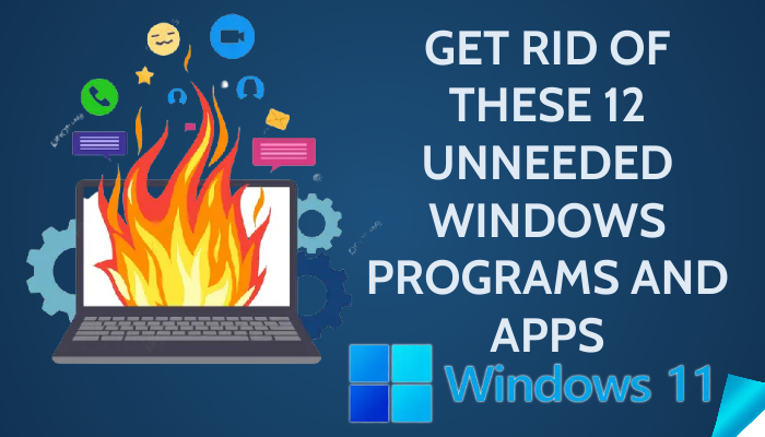 GET RID OF THESE 12 UNNEEDED WINDOWS PROGRAMS AND APPS