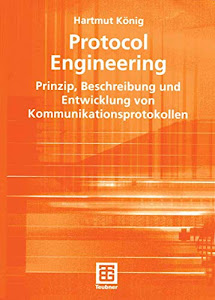 Protocol Engineering: Prinzip, Beschreibung und Entwicklung von Kommunikationsprotokollen (Leitfäden der Informatik) (German Edition) (XLeitfäden der Informatik)