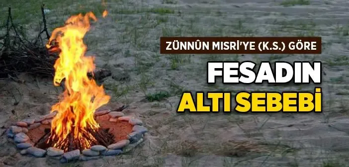 Zünnün-i Mısri’ye Göre Fesadın 6 Sebebi