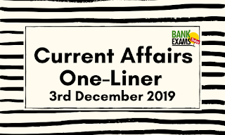 Current Affairs One-Liner: 3rd December 2019 Current Affairs One-Liner: 3rd December 2019