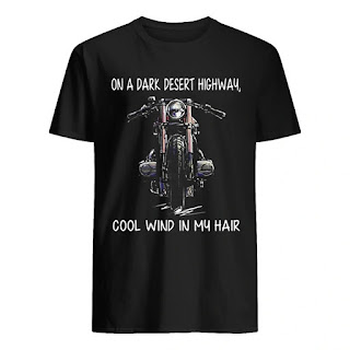 Motorcycle On A Dark Desert Highway Cool Wind In My Hair Shirt