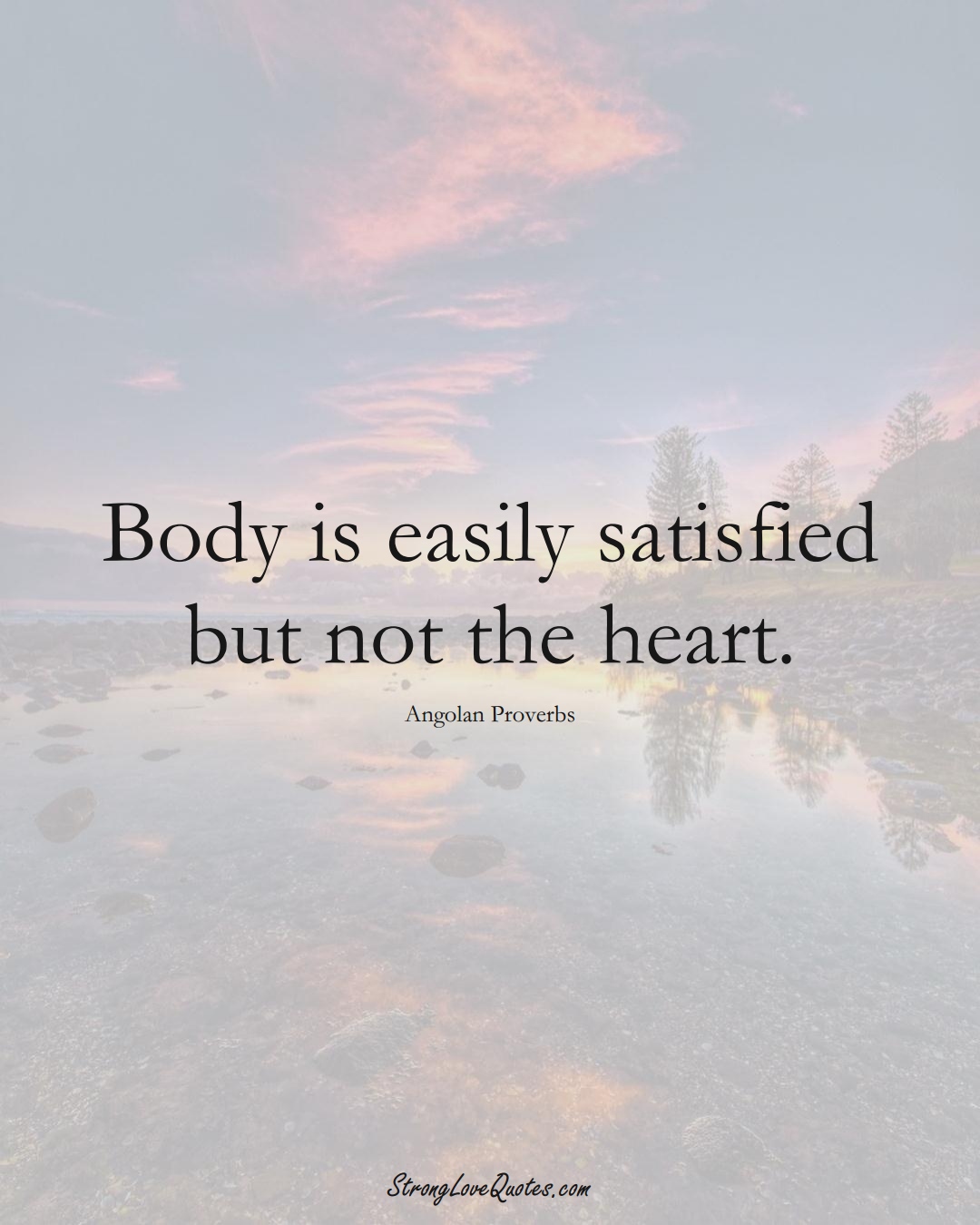 Body is easily satisfied but not the heart. (Angolan Sayings);  #AfricanSayings