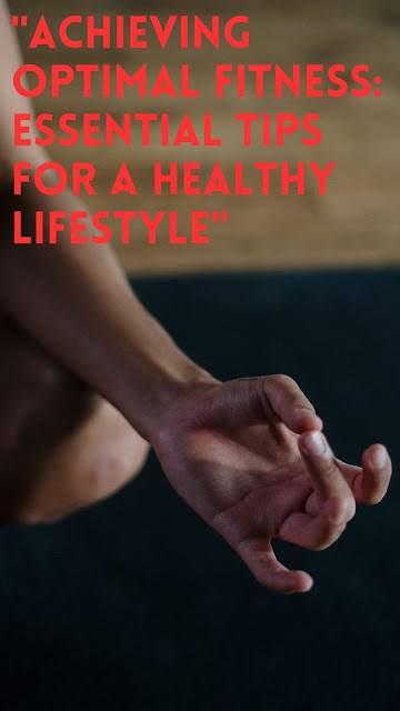 "Guide to Achieving Optimal Fitness: Essential Tips for a Healthy Lifestyle"