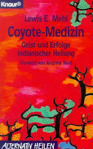 Coyote-Medizin: Geist und Erfolge indianischer Heilung (Knaur Taschenbücher. Alternativ Heilen)