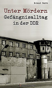 Unter Mördern: Gefängnisalltag in der DDR (Edition Berolina)