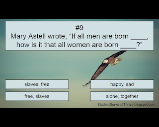 Mary Astell wrote, “If all men are born ____, how is it that all women are born ____?” Answer choices include: slaves/free, happy/sad, free/slaves, alone/together