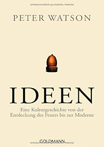 Ideen: Eine Kulturgeschichte von der Entdeckung des Feuers bis zur Moderne