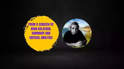 Poem A Scratch by Arun Kolatkar, Summary and Critical Analysis