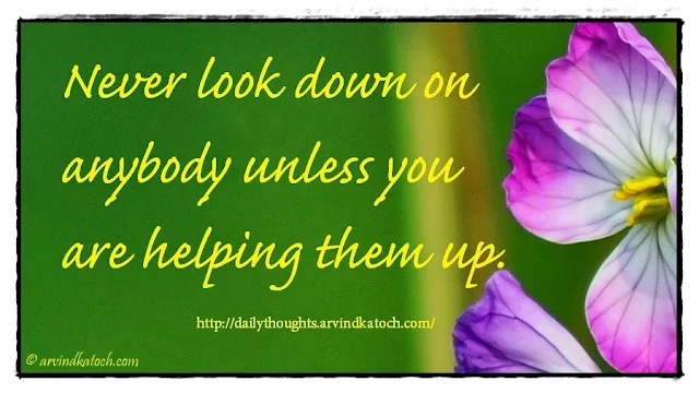 Daily Thought, Meaning, Never, look down, anybody, unless, helping, 