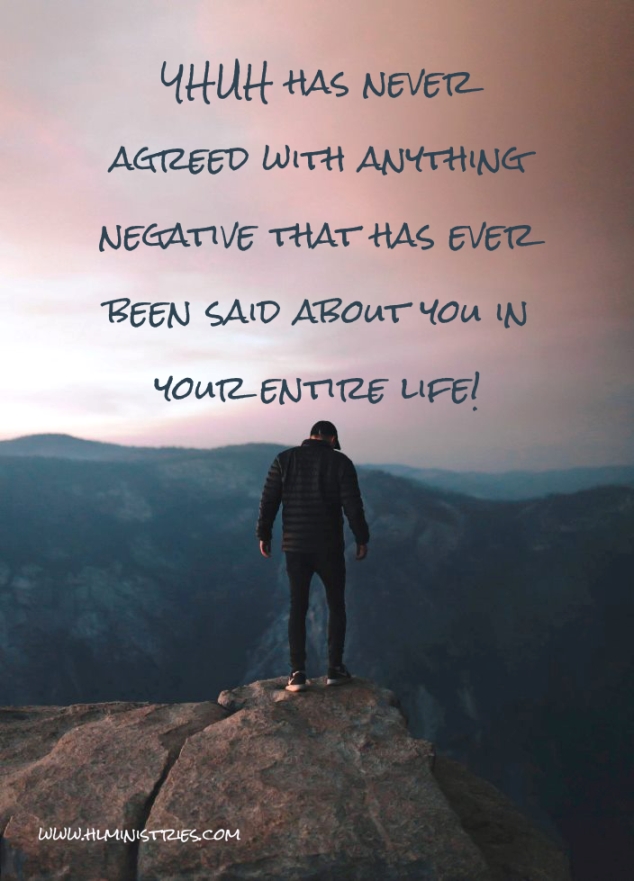 The Living God does not agree with the negative things that have been said about you!