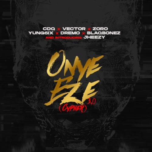 [MUSIC] CDQ X VECTOR X ZORO X YUNG6IX X DREMO- ONYE EZE