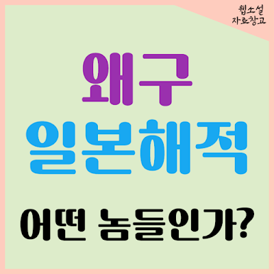 왜구(일본 해적) 어떤 놈들이고, 무슨 특징이 있는가?