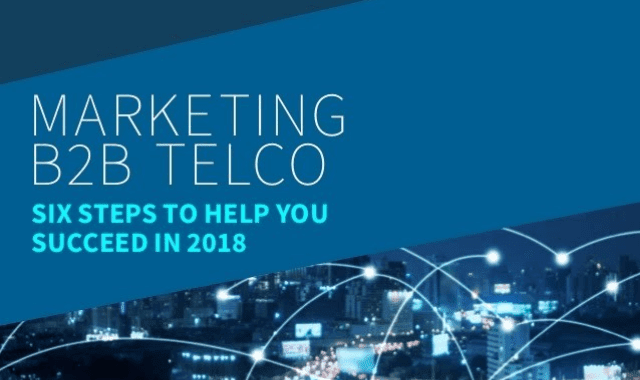 Marketing B2B Telco: Six Steps To Help Yo Succeed In 2018