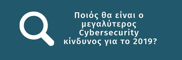 Ποιός θα είναι ο μεγαλύτερος Cybersecurity κίνδυνος για το 2019? www.benefitfs.gr