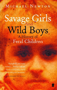 Savage Girls and Wild Boys: A History of Feral Children (English Edition)