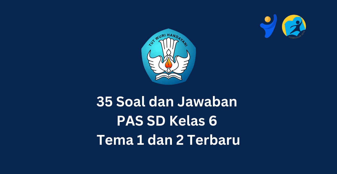 35 Soal dan Jawaban PAS SD Kelas 6 Tema 1 dan 2 Terbaru