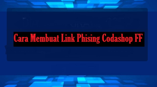 Cara Membuat Link Phising Codashop FF