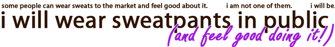I will wear sweatpants in public (and feel good doing it!)