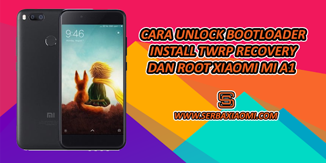 Unlock Bootloader Cara Install TWRP Recovery dan Root Xiaomi Mi A1