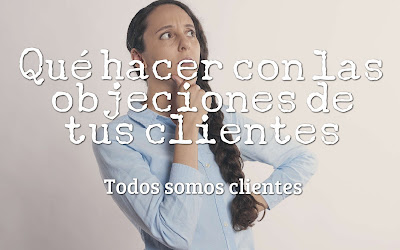 Qué hacer con las objeciones de tus clientes