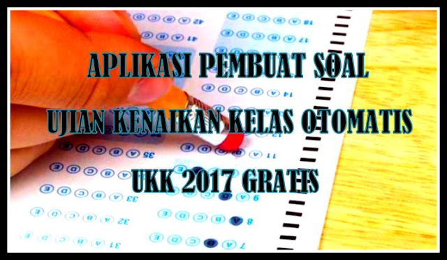 Aplikasi Pembuat Soal UKK (Ujian Kenaikan Kelas) Otomatis 2017 Gratis