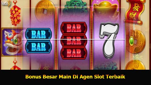 Bonus Besar Main Di Agen Slot Terbaik