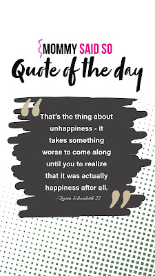 Quote of the Day - Here's the thing about unhappiness - you don't know it was happiness until something worse comes along and then you realize that it was happiness after all.