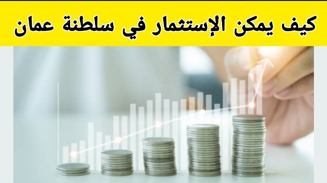 كيف يمكن الاستثمار في سلطنة عمان