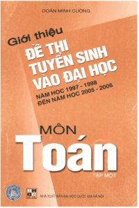 Giới Thiệu Đề Thi Tuyển Sinh Vào Đại Học Năm Học 1997-1998 Đến 2005-2006 Môn Toán Tập 1 - Doãn Minh Cường