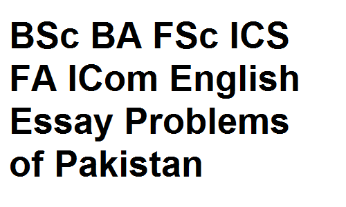 BSc BA FSc ICS FA ICom English Essay Problems of Pakistan