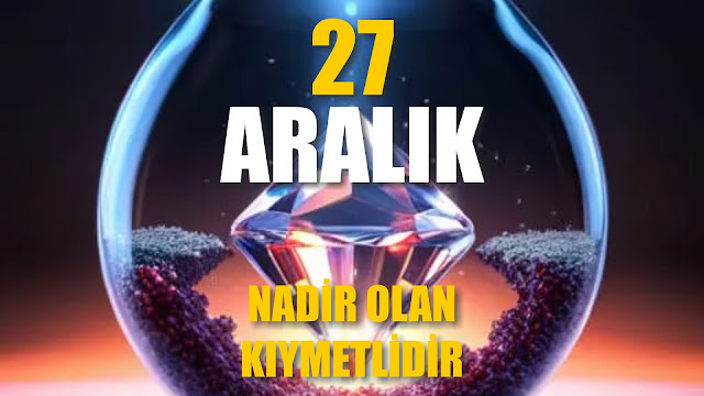 Nadir Olan Kıymetlidir / 27 Aralık / 365 Gün Öz Disiplin