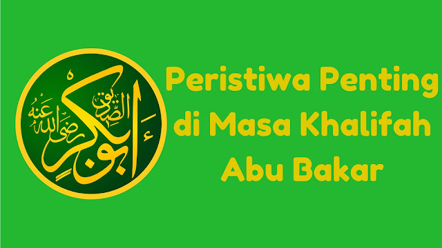 Peristiwa Penting Pada Masa Khalifah Abu Bakar As-Siddiq (Singkat)