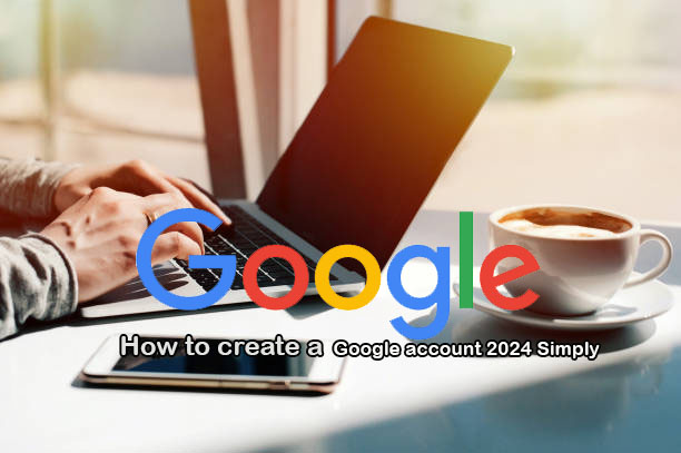 How to create a Google account 2024 Simply 
