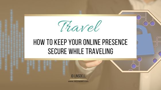 How to Keep Your Online Presence Secure While Traveling