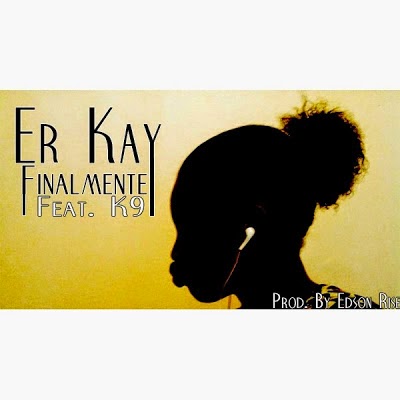 Er Kaay - Finalmente (Feat. K9) (CQC)[EXCLUSIVE]