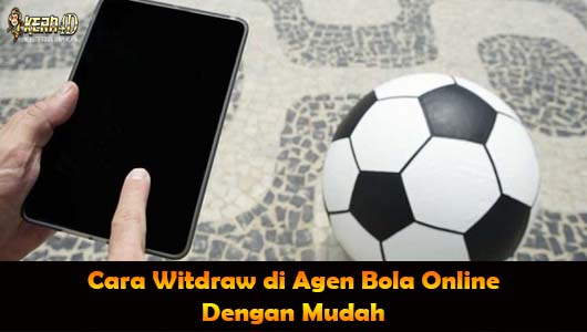 Cara Witdraw di Agen Bola Online Dengan Mudah