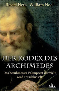 Der Kodex des Archimedes: Das berühmteste Palimpsest der Welt wird entschlüsselt (dtv Sachbuch)