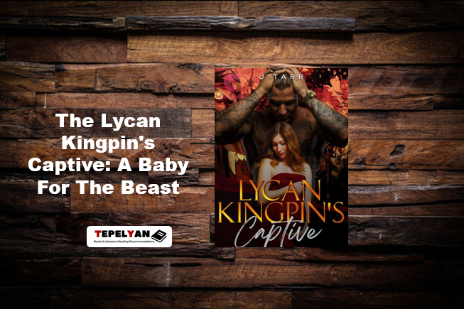 The Lycan Kingpin's Captive: A Baby For The Beast: Read Full Chapter Novel