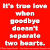 It's true love when goodbye doesn't separate two hearts. 