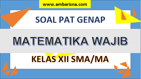 35 Soal Pat Matematika Wajib Kelas Xii Sma Ma Semester Genap A M B A R I S N A