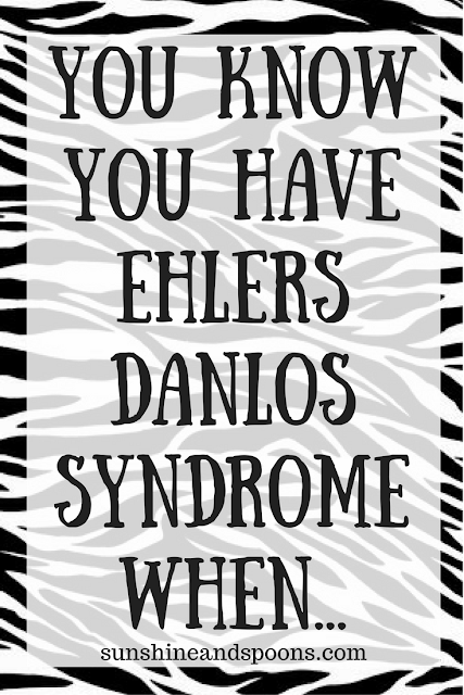 You Know You Have Ehlers Danlos Syndrome When...