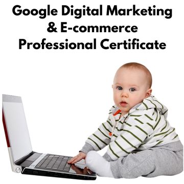 Google Digital Marketing & E-commerce Professional Certificate