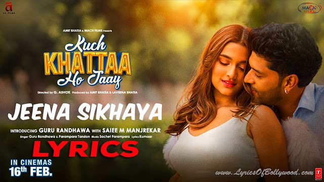 Jeena Sikhaya Song Lyrics | Kuch Khattaa Ho Jaay | Guru Randhawa, Saiee M Manjrekar | Sachet-Parampara