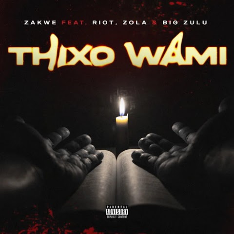 Zakwe – Thixo Wami feat. Big Zulu, Riot & Zola