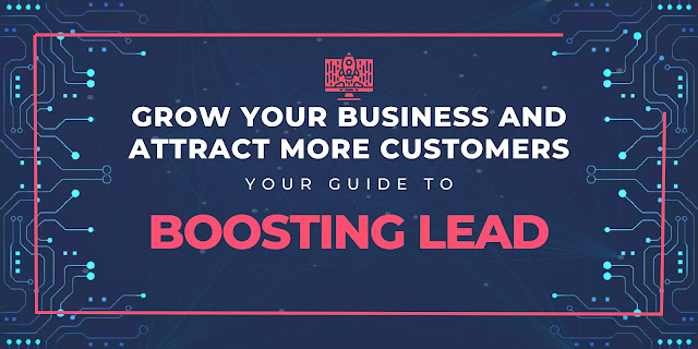 Grow Your Business and Attract More Customers - Your Guide to Boosting Leads