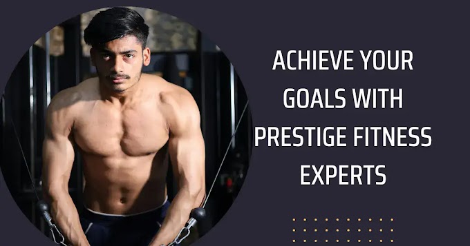 Achieve Your Goals with Prestige Fitness Experts