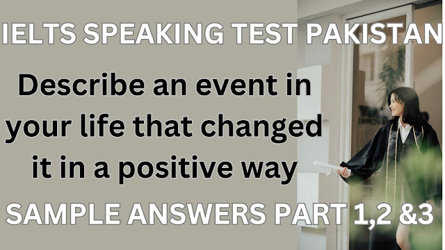 Cue Card: Describe an event in your life that changed it in a positive way.  I IELTS Speaking Test Samples with Answers 2024 (PAKISTAN)