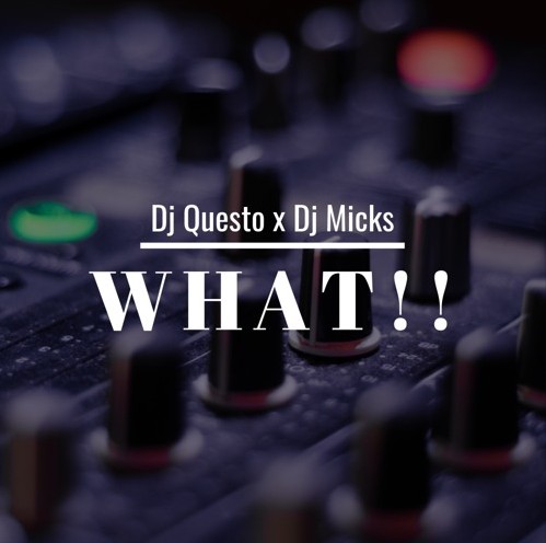 DJ Questo x DJ Micks – What!! (2o18) 