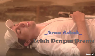Lelah Dengan Drama - Aron Ashab