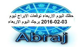 حظك اليوم الاربعاء توقعات الابراج ليوم 03-02-2016 برجك اليوم الاربعاء